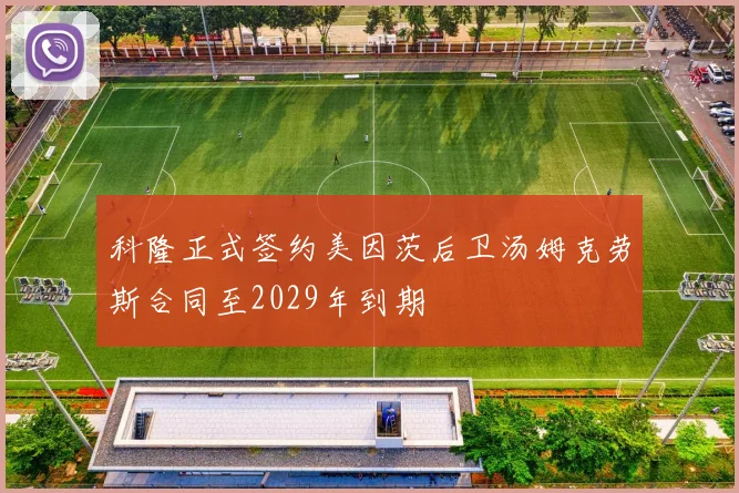 科隆正式签约美因茨后卫汤姆克劳斯合同至2029年到期