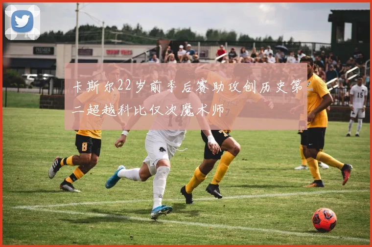 卡斯尔22岁前季后赛助攻创历史第二超越科比仅次魔术师