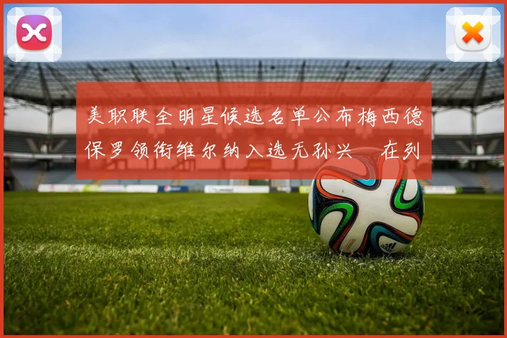 美职联全明星候选名单公布梅西德保罗领衔维尔纳入选无孙兴慜在列