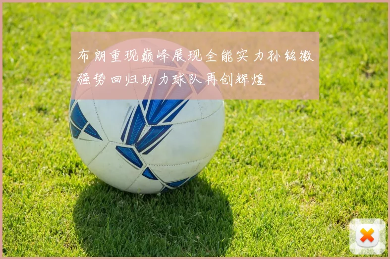 布朗重现巅峰展现全能实力孙铭徽强势回归助力球队再创辉煌